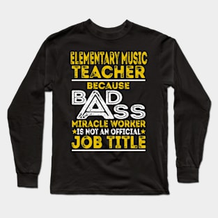 Elementary Music Teacher Because Badass Miracle Worker Long Sleeve T-Shirt